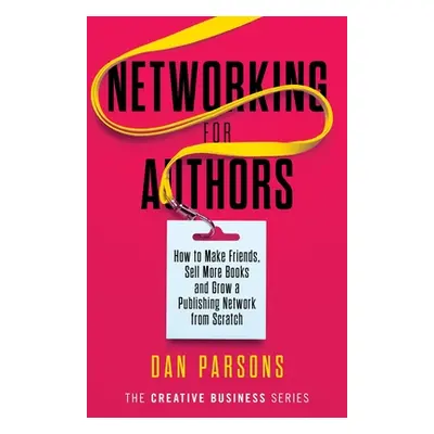 "Networking for Authors: How to Make Friends, Sell More Books and Grow a Publishing Network from