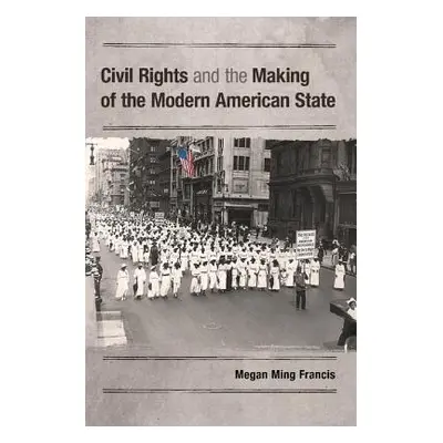 "Civil Rights and the Making of the Modern American State" - "" ("Francis Megan Ming")