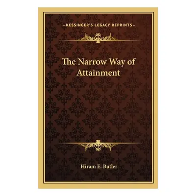 "The Narrow Way of Attainment" - "" ("Butler Hiram E.")