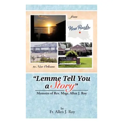 "Lemme Tell You a Story: Memoirs of REV. Msgr. Allen J. Roy" - "" ("Roy Allen J.")