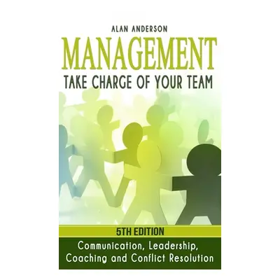 "Management: Take Charge of Your Team: Communication, Leadership, Coaching and Conflict Resoluti