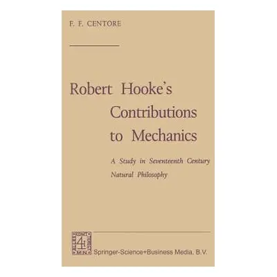 "Robert Hooke's Contributions to Mechanics: A Study in Seventeenth Century Natural Philosophy" -