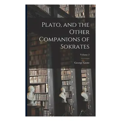 "Plato, and the Other Companions of Sokrates; Volume 2" - "" ("Grote George")