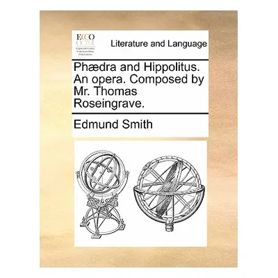 "Phaedra and Hippolitus. an Opera. Composed by Mr. Thomas Roseingrave." - "" ("Smith Edmund")