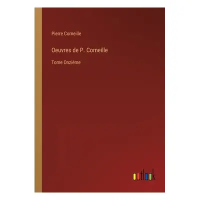 "Oeuvres de P. Corneille: Tome Onzime" - "" ("Corneille Pierre")