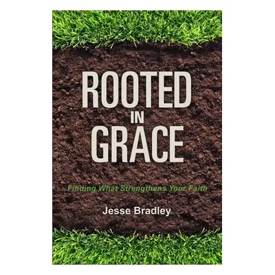 "Rooted in Grace" - "" ("Bradley Jesse")