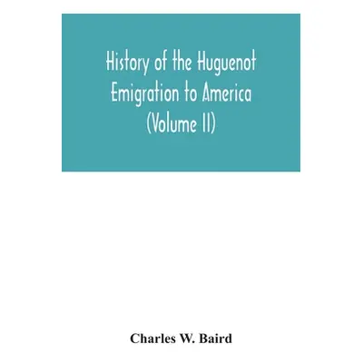 "History of the Huguenot emigration to America (Volume II)" - "" ("W. Baird Charles")