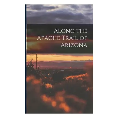 "Along the Apache Trail of Arizona" - "" ("Anonymous")