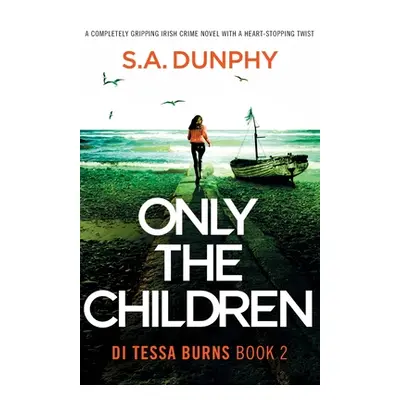 "Only the Children: A completely gripping Irish crime novel with a heart-stopping twist" - "" ("