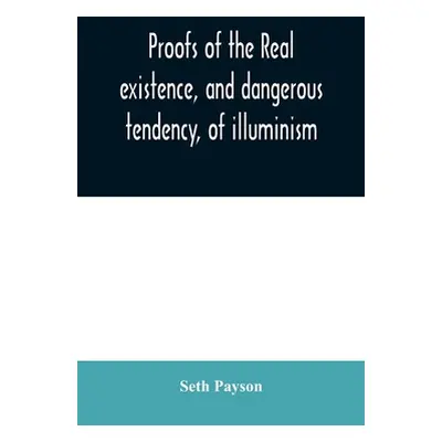 "Proofs of the real existence, and dangerous tendency, of illuminism: containing an abstract of 