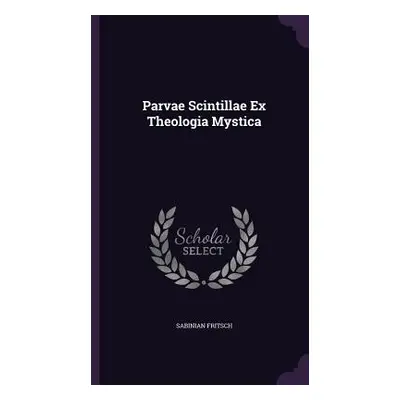 "Parvae Scintillae Ex Theologia Mystica" - "" ("Fritsch Sabinian")