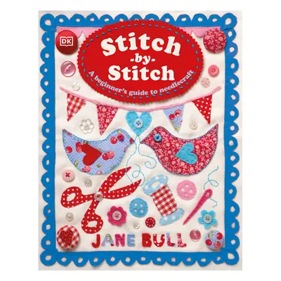 "Stitch-By-Stitch: A Beginner's Guide to Needlecraft" - "" ("Bull Jane")