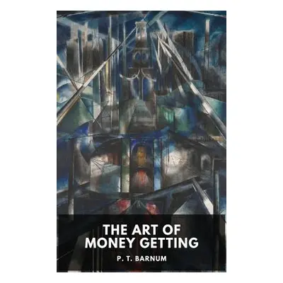 "The Art of Money Getting: Golden Rules for Making Money (unabridged)" - "" ("Barnum P. T.")