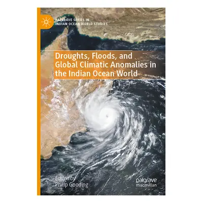 "Droughts, Floods, and Global Climatic Anomalies in the Indian Ocean World" - "" ("Gooding Phili