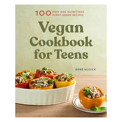 "Vegan Cookbook for Teens: 100 Easy and Nutritious Plant-Based Recipes" - "" ("Musick Barb")