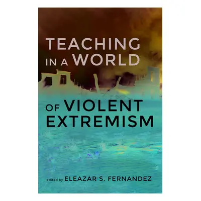 "Teaching in a World of Violent Extremism" - "" ("Fernandez Eleazar S.")