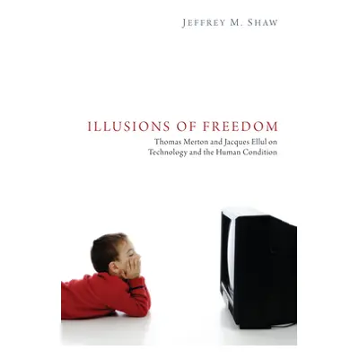 "Illusions of Freedom: Thomas Merton and Jacques Ellul on Technology and the Human Condition" - 