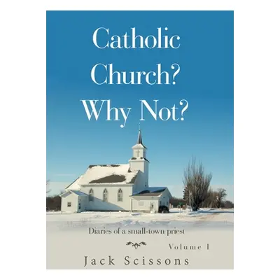 "Catholic Church? Why Not?: Volume 1" - "" ("Scissons Jack")