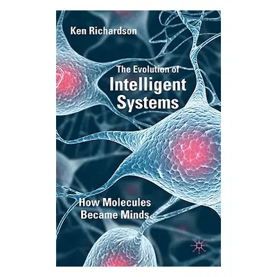 "The Evolution of Intelligent Systems: How Molecules Became Minds" - "" ("Richardson K.")