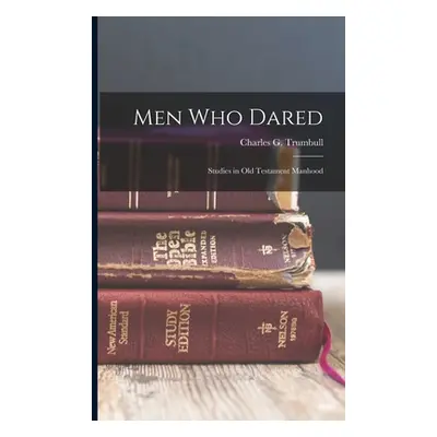 "Men Who Dared; Studies in Old Testament Manhood" - "" ("Trumbull Charles G. (Charles Gallaud")