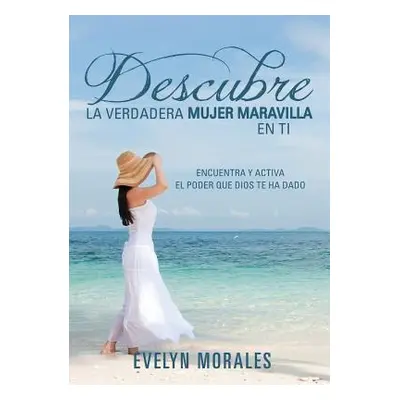 "Descubre La Verdadera Mujer Maravilla En Ti" - "" ("Morales Evelyn")