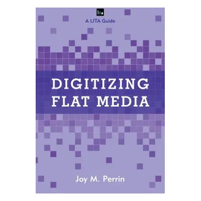 "Digitizing Flat Media: Principles and Practices" - "" ("Perrin Joy M.")