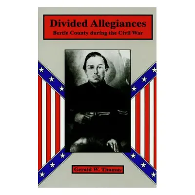 "Divided Allegiances: Bertie County During the Civil War" - "" ("Thomas Gerald W.")