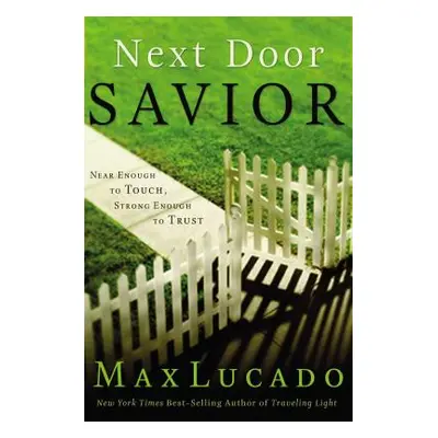 "Next Door Savior: Near Enough to Touch, Strong Enough to Trust" - "" ("Lucado Max")