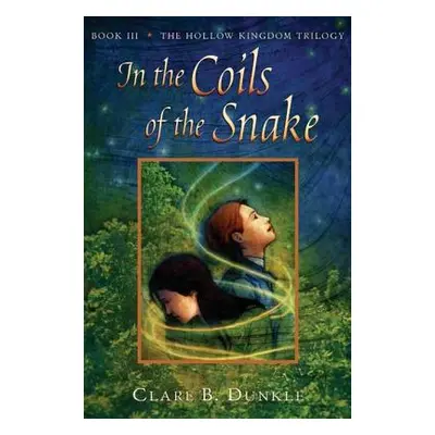 "In the Coils of the Snake: Book III -- The Hollow Kingdom Trilogy" - "" ("Dunkle Clare B.")