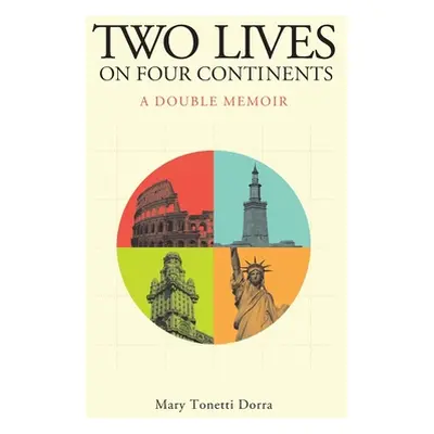 "Two Lives on Four Continents - A Double Memoir" - "" ("Dorra Mary Tonetti")