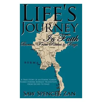 "Life's Journey in Faith: Burma, from Riches to Rags" - "" ("Zan Saw Spencer")