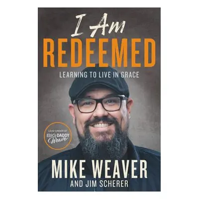 "I Am Redeemed: Learning to Live in Grace" - "" ("Weaver Mike")