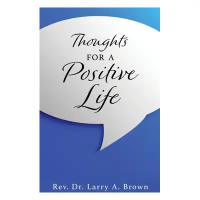 "THOUGHTS for a POSITIVE LIFE" - "" ("Brown Larry A.")