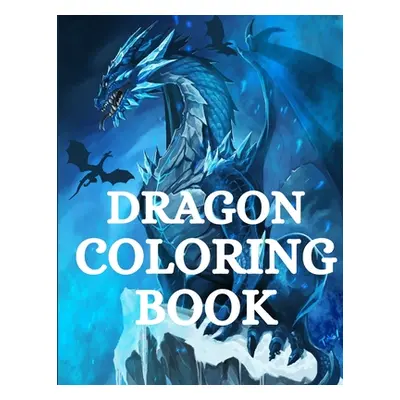 "Dragon Coloring Book: For Men and Women with Mythological Creatures Relaxation and Stress Relie