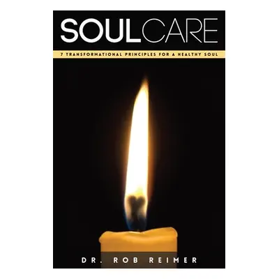 "Soul Care: 7 Transformational Principles for a Healthy Soul" - "" ("Reimer Rob")