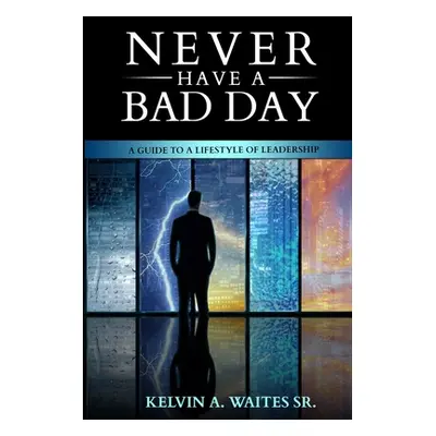 "New Have A Bad Day, A Guide To A Lifestyle of Leadership" - "" ("Waites Kelvin A.")