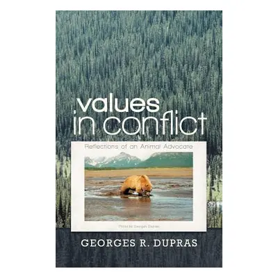 "Values in Conflict: Reflections of an Animal Advocate" - "" ("Dupras Georges R.")