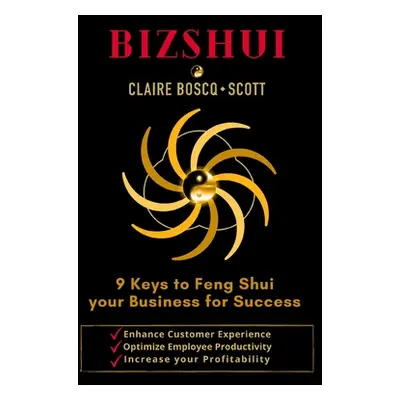 "BizShui, 9 Keys to Feng Shui your Business for Success: Enhance Customer Experience, Optimize E