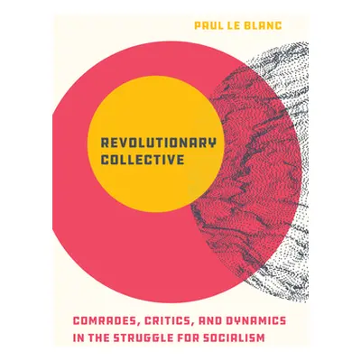 "Revolutionary Collective: Comrades, Critics, and Dynamics in the Struggle for Socialism" - "" (