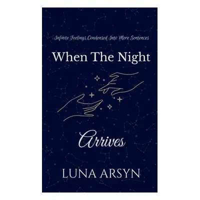 "When The Night Arrives: Infinite Feelings Condensed Into Mere Sentences." - "" ("Arsyn Luna")