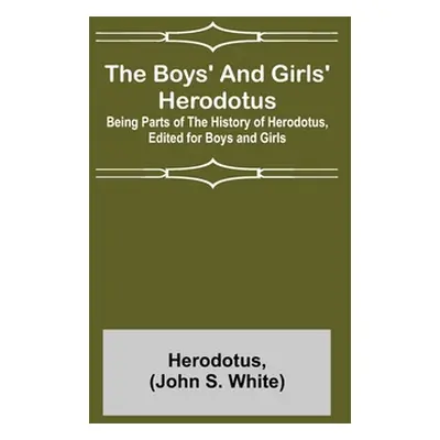 "The Boys' and Girls' Herodotus; Being Parts of the History of Herodotus, Edited for Boys and Gi