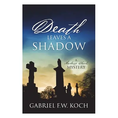 "Death Leaves a Shadow: A Marlowe Black Mystery" - "" ("Koch Gabriel F. W.")