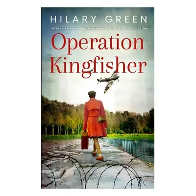 "OPERATION KINGFISHER totally gripping and emotional WWII historical fiction" - "" ("Green Hilar