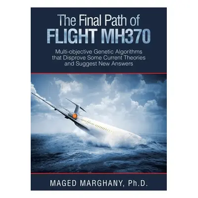 "The Final Path of Flight Mh370: Multi-Objective Genetic Algorithms That Disprove Some Current T