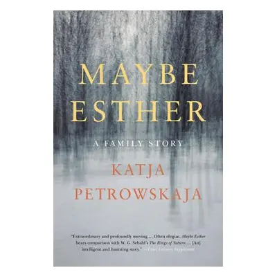 "Maybe Esther: A Family Story" - "" ("Petrowskaja Katja")