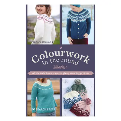 "Colourwork in the Round: All the Techniques You Need Plus 5 Stunning Projects" - "" ("Dervout A