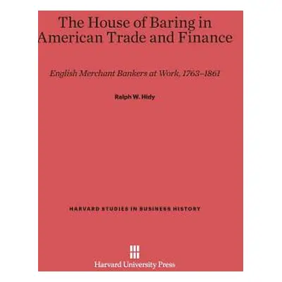 "The House of Baring in American Trade and Finance" - "" ("Hidy Ralph W.")