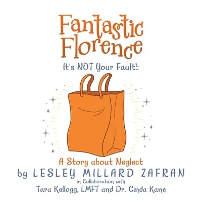 "Fantastic Florence It's Not Your Fault!: a Story About Neglect" - "" ("Zafran Lesley Millard")