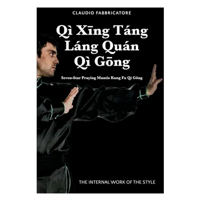 "Q Xīng Tng Lng Qun Q Gōng - Seven-Star Praying Mantis Kung Fu Q Gōng: The Internal Work of the 