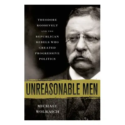 "Unreasonable Men" - "" ("Wolraich Michael")